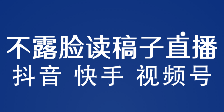 不露脸读稿子直播玩法，抖音快手视频号，月入3w+详细视频课程-56课堂