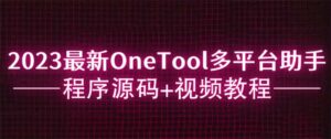 最新OneTool多平台助手程序源码+视频教程-56课堂