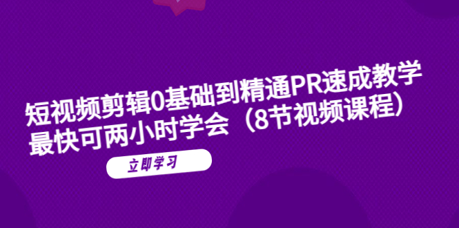 短视频剪辑0基础到精通PR速成教学：最快可两小时学会（8节视频课程）-56课堂