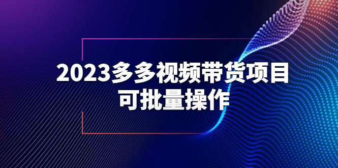 2023多多视频带货项目，可批量操作【保姆级教学】-56课堂