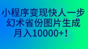 小程序变现快人一步，幻术省份图片生成，月入10000+！-56课堂