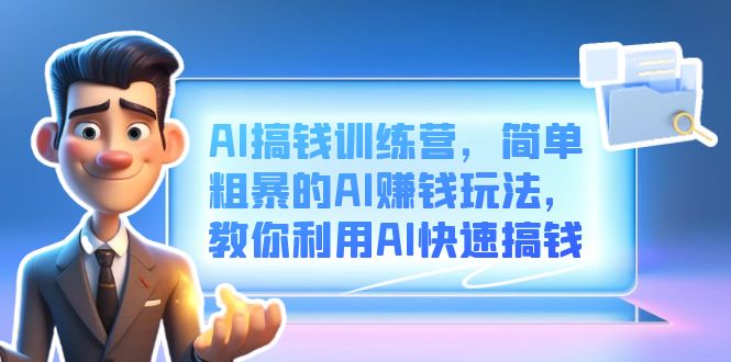AI搞钱训练营，简单粗暴的AI赚钱玩法，教你利用AI快速搞钱-56课堂