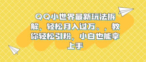 QQ小世界最新玩法拆解,轻松月入过万。教你轻松引粉,小白也能拿上手-56课堂