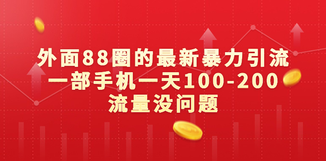 外面88圈的最新暴力引流，一部手机一天100-200流量没问题-56课堂
