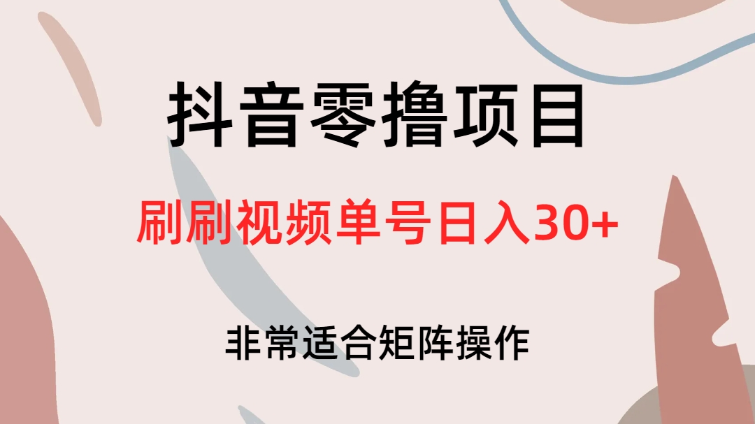 抖音零撸项目，刷刷视频单号日入30+-56课堂