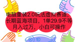 电脑重装2.0玩法虚拟赛道,长期蓝海项目 一单29.9不等 月入过万 小白可操作-56课堂