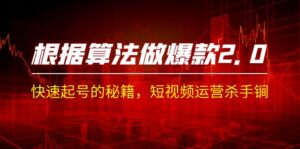 某收费课程《根据-算法做爆款 2.0》快速起号的秘籍,短视频运营杀手锏-56课堂