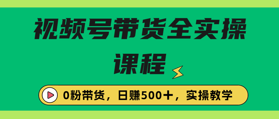 收费1980的视频号带货保姆级全实操教程，0粉带货-56课堂