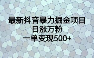 最新抖音暴力掘金项目，日涨万粉，一单变现500+-56课堂