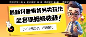 2023年最新抖音带货另类玩法，3天起号，月销破万（保姆级教程）-56课堂