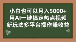 小白也可以月入5000+, 用AI一键搞定热点视频, 新玩法多平台操作赚收益-56课堂