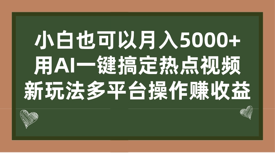 小白也可以月入5000+， 用AI一键搞定热点视频， 新玩法多平台操作赚收益-56课堂