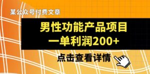 某公众号付费文章《男性功能产品项目,一单利润200+》来品鉴下吧-56课堂