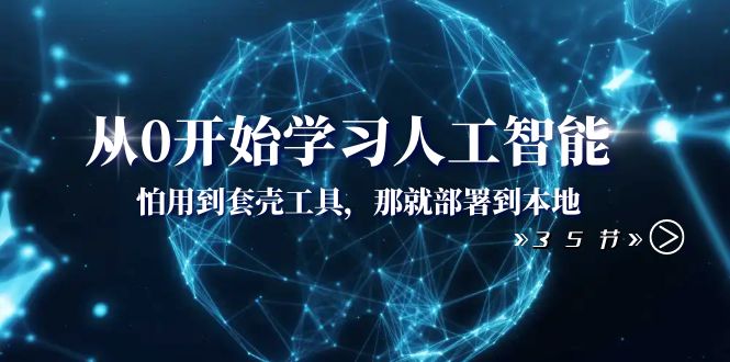 从0开始学习人工智能：怕用到套壳工具，那就部署到本地（35节课）-56课堂