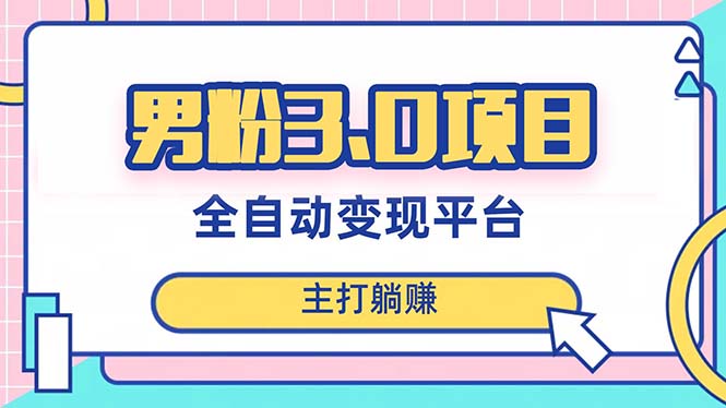 男粉3.0项目，日入1000+！全自动获客渠道，当天见效，新手小白也能简单操作-56课堂