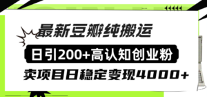 豆瓣纯搬运日引200+高认知创业粉“割韭菜日稳定变现4000+收益！”-56课堂