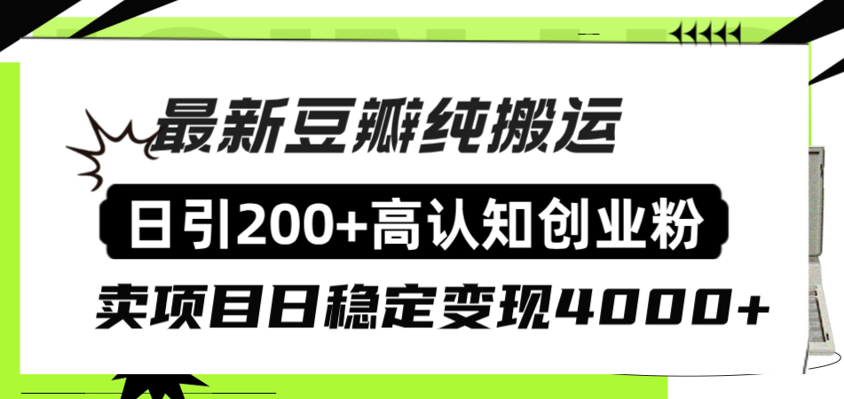 豆瓣纯搬运日引200+高认知创业粉“割韭菜日稳定变现4000+收益！”-56课堂
