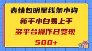 表情包明星线条小狗变现项目,小白易上手多平台操作日变现500+-56课堂