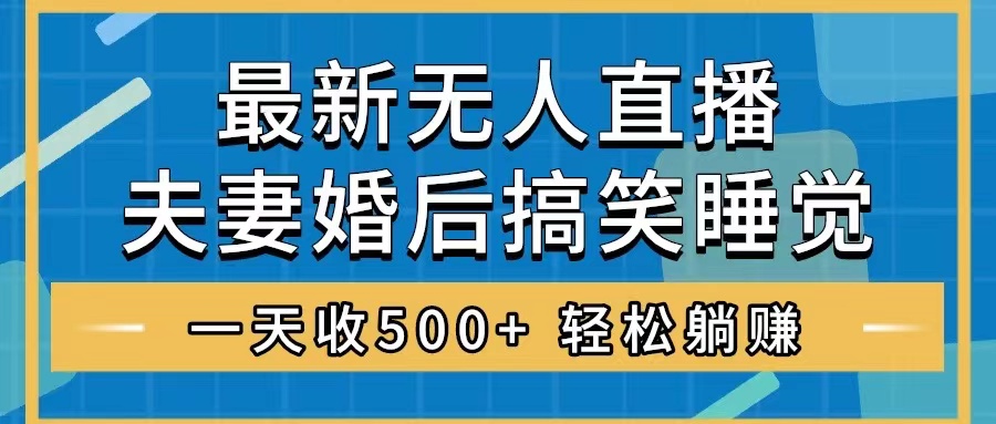 无人直播最新玩法，婚后夫妻睡觉整蛊，礼物收不停，睡后收入500+，轻松...-56课堂
