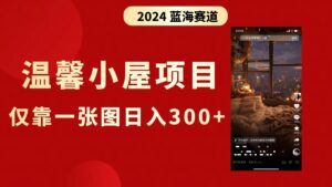 抖音爆火温馨小屋项目,仅靠一张图片日入300+,附保姆级教程-56课堂