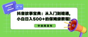 抖音故事宝典:从入门到精通,小白日入500+的保姆级教程!-56课堂