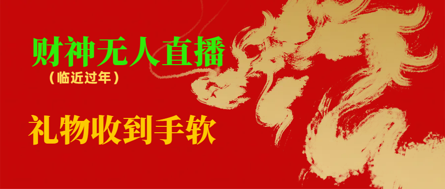 临近年节，抖快等平台必火的项目，财神爷无人直播间，礼物收到手软-56课堂