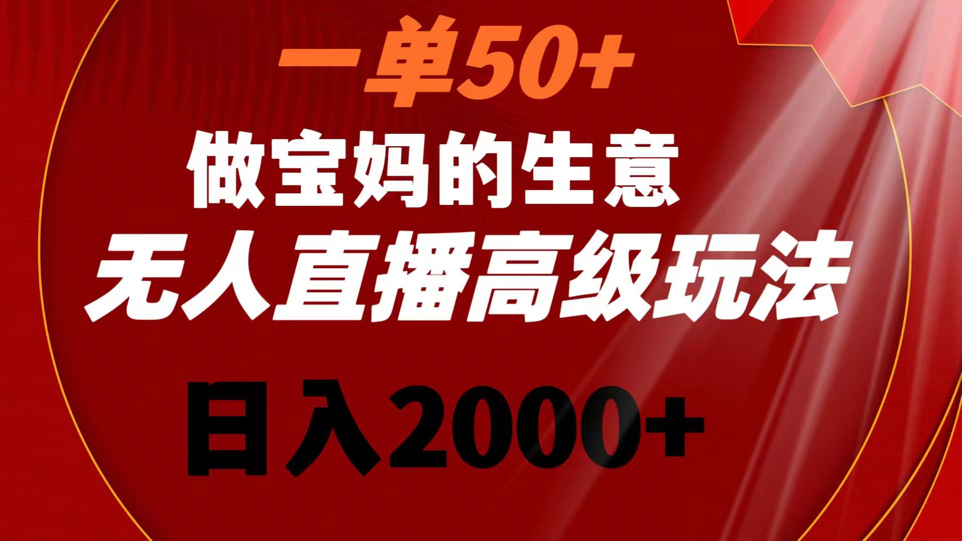 一单50+做宝妈的生意 无人直播高级玩法 日入2000+-56课堂