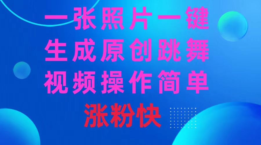 一张照片，一键生成原创跳舞视频 操作简单涨粉快-56课堂