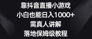 靠抖音直播小游戏,小白也能日入1000+,需真人讲解,落地保姆级教程-56课堂