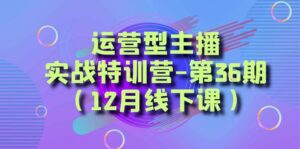 运营型主播·实战特训营-第36期（12月线下课） 从底层逻辑到起号思路，...-56课堂
