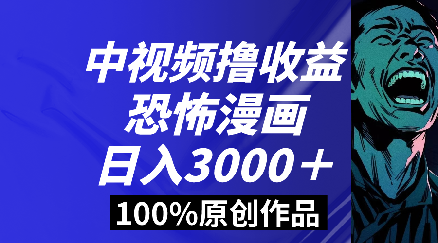 中视频恐怖漫画暴力撸收益，日入3000＋，100%原创玩法，小白轻松上手多...-56课堂
