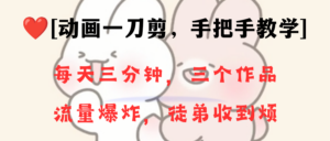 动画一刀剪项目，一分钟一条原创，流量爆炸，一个月收徒28个，小白轻松上手-56课堂