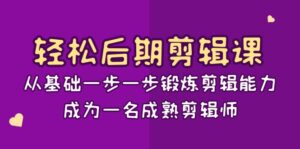 轻松后期-剪辑课:从基础一步一步锻炼剪辑能力,成为一名成熟剪辑师-15节课-56课堂