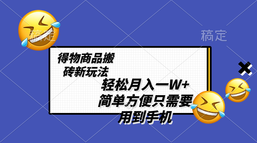 轻松月入一W+，得物商品搬砖新玩法，简单方便 一部手机即可 不需要剪辑制作-56课堂