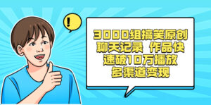3000组搞笑原创聊天记录 作品快速破10万播放 多渠道变现-56课堂