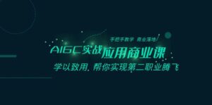 AIGC-实战应用商业课：手把手教学 商业落地 学以致用 帮你实现第二职业腾飞-56课堂