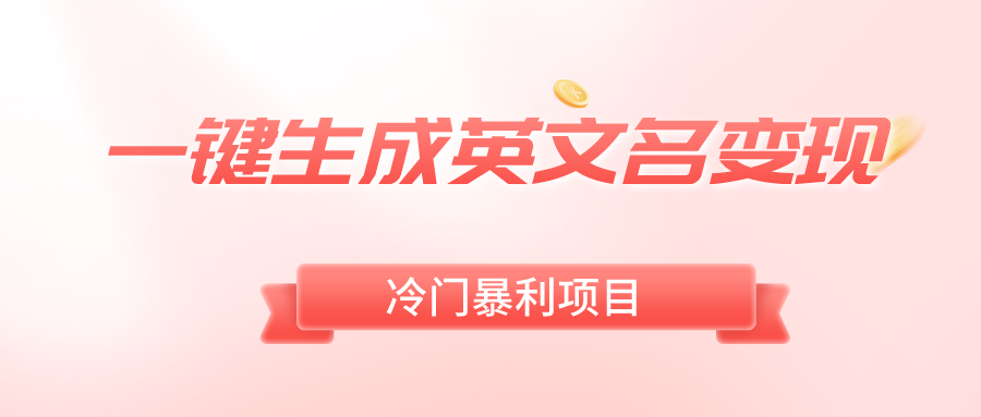 一键生成英文名变现，冷门暴利无门槛，轻松日赚500+-56课堂