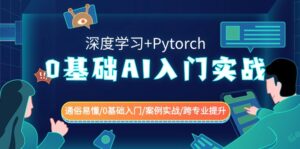 0基础 AI入门实战(深度学习+Pytorch) 通俗易懂/0基础入门/案例实战/跨专...-56课堂
