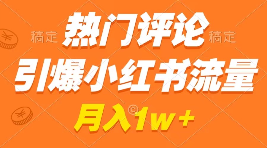 热门评论引爆小红书流量，作品制作简单，广告接到手软，月入过万不是梦-56课堂