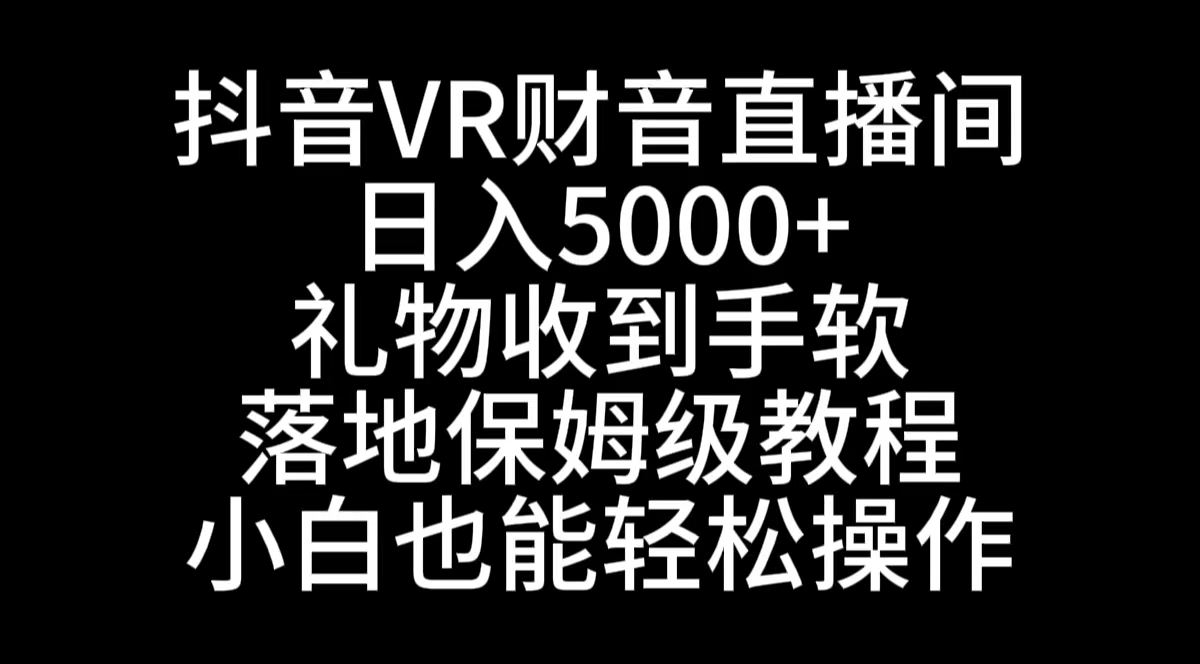 抖音VR财神直播间，日入5000+，礼物收到手软，落地式保姆级教程，小白也...-56课堂