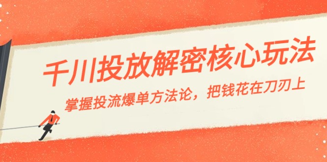 千川投流-解密核心玩法，掌握投流 爆单方法论，把钱花在刀刃上-56课堂