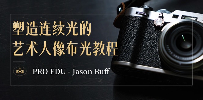 PRO EDU - Jason Buff 塑造连续光的艺术人像布光教程-15节课-中英字幕-56课堂