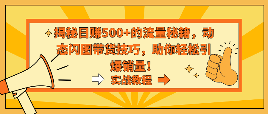 揭秘日赚500+的流量秘籍，动态闪图带货技巧，助你轻松引爆销量！-56课堂