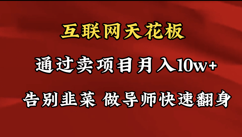 导师训练营互联网的天花板，让你告别韭菜，通过卖项目月入10w+，一定要...-56课堂