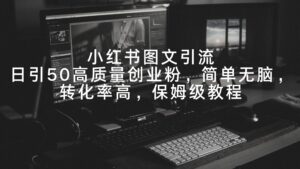 小红书图文引流,日引50高质量创业粉,简单无脑,转化率高,保姆级教程-56课堂