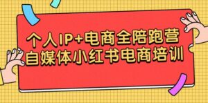 个人IP+电商全陪跑营,自媒体小红书电商培训-56课堂
