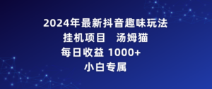 2024年最新抖音趣味玩法挂机项目 汤姆猫每日收益1000多小白专属-56课堂