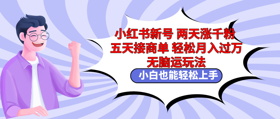 小红书新号两天涨千粉五天接商单轻松月入过万 无脑搬运玩法 小白也能轻...-56课堂