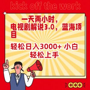 一天两小时，电视剧解说3.0，蓝海项目，轻松日入3000+ 小白轻松上手-56课堂