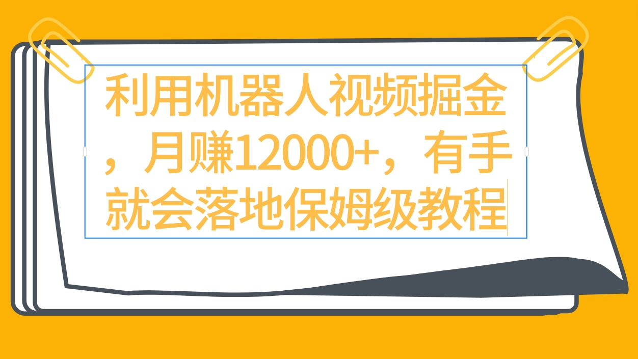 利用机器人视频掘金月赚12000+，有手就会落地保姆级教程-56课堂
